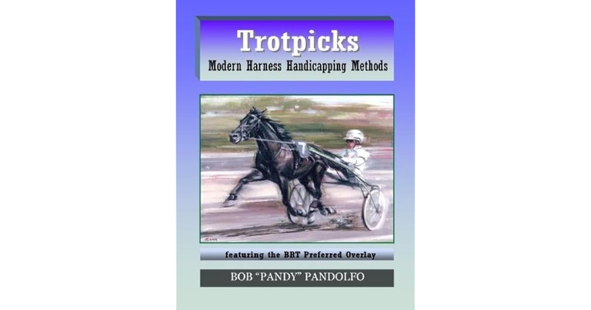 TROTPICKS Modern Harness Handicapping by Bob Pandolfo