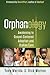 Orphanology: Awakening to Gospel-Centered Adoption and Orphan Care