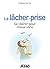 Le lâcher-prise : Se libérer pour mieux vivre (French Edition)