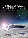 A Vision of Future Space Transportation: A Visual Guide to the Spacecraft of Tomorrow A Vision of Future Space Transportation: A Visual Guide to the Spacecraft of Tomorrow