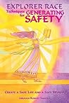 Techniques for Generating Safety: Create a Safe Life and a Safe World (Explorer Race Book 12) Techniques for Generating Safety: Create a Safe Life and a Safe World (Explorer Race Book 12)