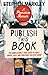 Publish This Book: The Unbelievable True Story of How I Wrote, Sold and Published This Very Book