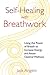 Self-Healing with Breathwork: Using the Power of Breath to Increase Energy and Attain Optimal Wellness