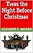'Twas the Night Before Christmas by Clement Clarke Moore 'Twas the Night Before Christmas by Clement Clarke Moore