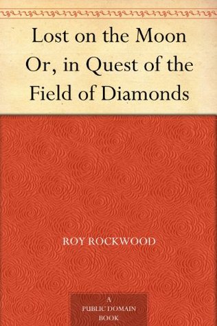 Lost on the Moon Or, in Quest of the Field of Diamonds (Kindle Edition)