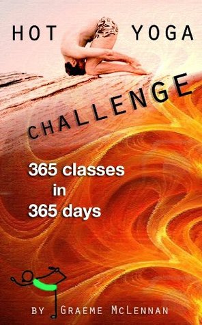Hot Yoga Challenge: 365 Bikram Classes in 365 Days (Kindle Edition)