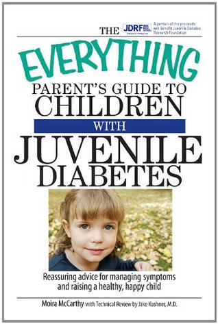 The Everything Parent's Guide To Children With Juvenile Diabetes: Reassuring Advice for Managing Symptoms and Raising a Happy, Healthy Child (Everything® Series)