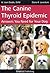 The Canine Thyroid Epidemic Answers You Need For Your Dog