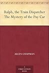 Ralph, the Train Dispatcher The Mystery of the Pay Car Ralph, the Train Dispatcher The Mystery of the Pay Car