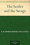 The Settler and the Savage by R.M. Ballantyne