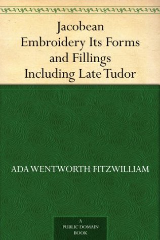 Jacobean Embroidery Its Forms and Fillings Including Late Tudor (Kindle Edition)
