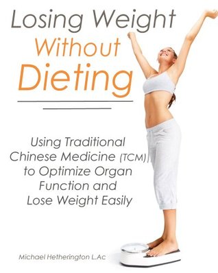 Losing Weight Without Dieting: Using Traditional Chinese Medicine (TCM) to Optimize Organ Function and Lose Weight Easily