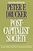 Post-Capitalist Society by Peter F. Drucker Post-Capitalist Society by Peter F. Drucker