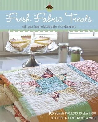 Fresh Fabric Treats: 16 Yummy Projects to Sew from Jelly Rolls, Layer Cakes & More with Your Favorite Moda Bake Shop Designers (Kindle Edition)