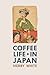 Coffee Life in Japan (California Studies in Food and Culture Book 36)