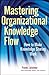 Mastering Organizational Knowledge Flow by Frank Leistner