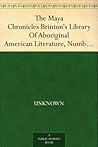 The Maya Chronicles Brinton's Library Of Aboriginal American Literature, Number 1 The Maya Chronicles Brinton's Library Of Aboriginal American Literature, Number 1