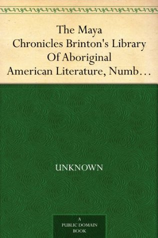 The Maya Chronicles Brinton's Library Of Aboriginal American Literature, Number 1 (Kindle Edition)