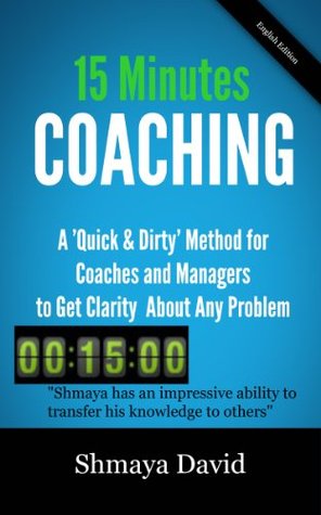 15 Minutes Coaching: A "Quick & Dirty" Method for Coaches and Managers to Get Clarity About Any Problem (Tools for Success)