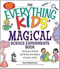 The Everything Kids' Magical Science Experiments Book: Dazzle your friends and family by making magical things happen!