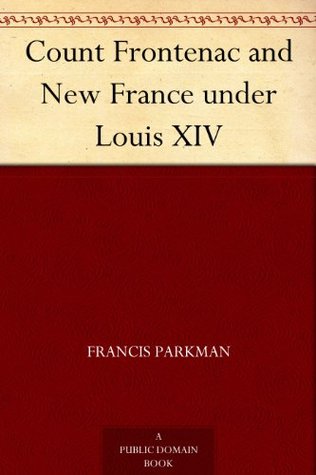 Count Frontenac and New France under Louis XIV (Kindle Edition)