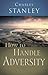 How to Handle Adversity by Charles F. Stanley