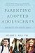 Parenting Adopted Adolescents: Understanding and Appreciating Their Journeys
