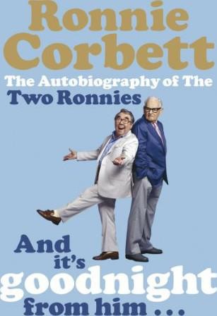 And It's Goodnight from Him . . .: The Autobiography of the Two Ronnies