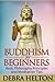 Buddhism For Beginners: Basic Philosophy Principles and Meditation Tips