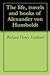 The life, travels and books of Alexander von Humboldt