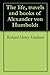 The life, travels and books of Alexander von Humboldt