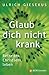 Glaub dich nicht krank: Befreites Christsein leben (German Edition)