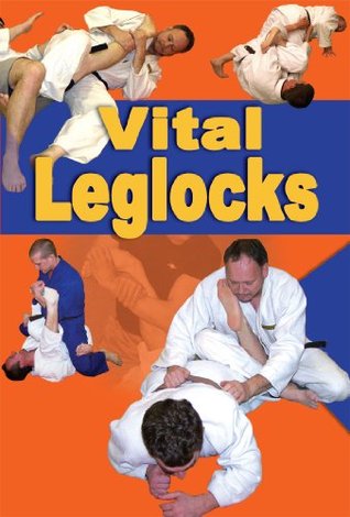 Vital Leglocks: 65 Leglocks for Jujitsu, Judo, Sambo and Mixed Martial Arts... (Kindle Edition)