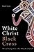 White Christ Black Cross: T...