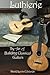 Luthierie, The Art of Build...