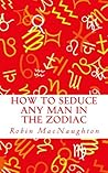 How to Seduce Any Man in the Zodiac How to Seduce Any Man in the Zodiac