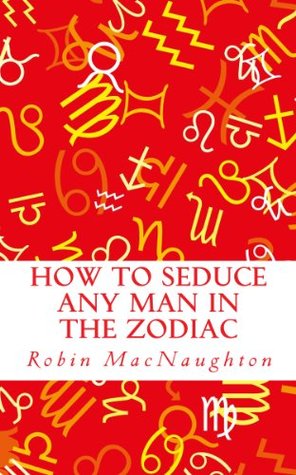 How to Seduce Any Man in the Zodiac (Kindle Edition)