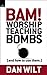 Bam! Worship Teaching Bombs by Dan Wilt