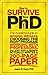 How to Survive Your PhD: The Insider's Guide to Avoiding Mistakes, Choosing the Right Program, Working with Professors, and Just How a Person Actually Writes a 200-Page Paper