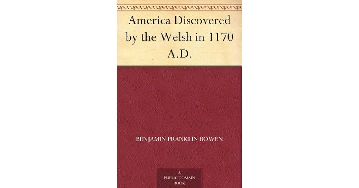 America Discovered by the Welsh in 1170 A.D. by Benjamin Franklin Bowen