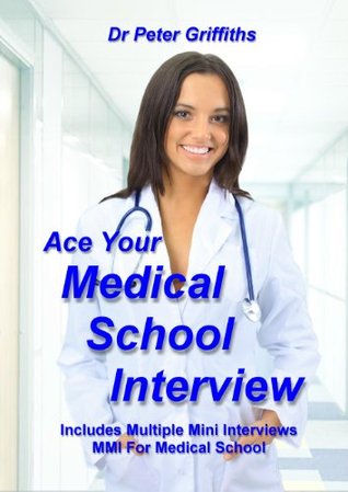 Ace Your Medical School Interview: Includes Multiple Mini Interviews MMI For Medical School (Kindle Edition)
