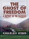 The Ghost of Freedom: A History of the Caucasus Book cover for The Ghost of Freedom: A History of the Caucasus