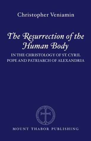 The Resurrection of the Human Body: In the Christology of St. Cyril of Alexandria (Kindle Edition)