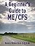 A Beginner's Guide to ME/CFS (ME/CFS Beginner's Guides Book 1)