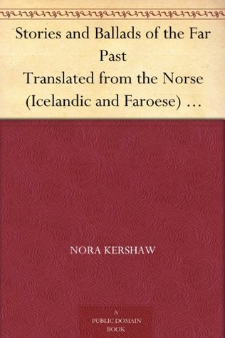 Stories and Ballads of the Far Past Translated from the Norse (Icelandic and Faroese) with Introductions and Notes