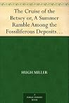 The Cruise of the Betsey: or A Summer Ramble Among the Fossiliferous Deposits of the Hebrides, with Rambles of a Geologist: or Ten Thousand Miles over the Fossiliferous Deposits of Scotland