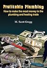 Profitable Plumbing: How to make the most money in the plumbing and heating trade