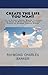 Create the Life You Want: How to Attract Health, Wealth, Happiness and Peace of Mind Using the Religious Science of Raymond Charles Barker