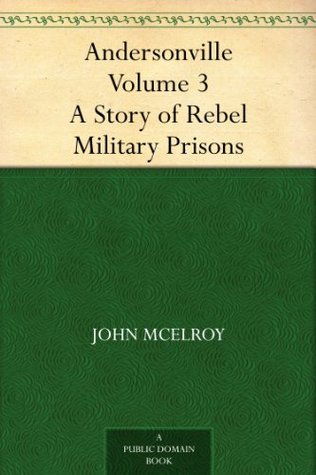 Andersonville - Volume 3 A Story of Rebel Military Prisons (Kindle Edition)