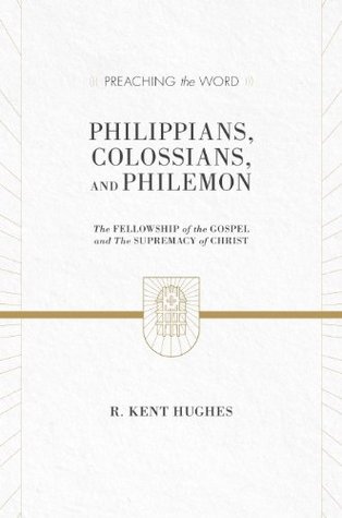 Philippians, Colossians, and Philemon: The Fellowship of the Gospel and The Supremacy of Christ (Preaching the Word)